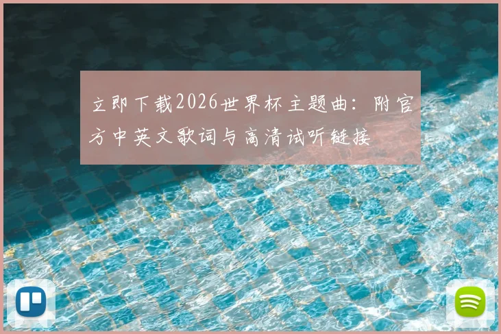立即下载2026世界杯主题曲：附官方中英文歌词与高清试听链接