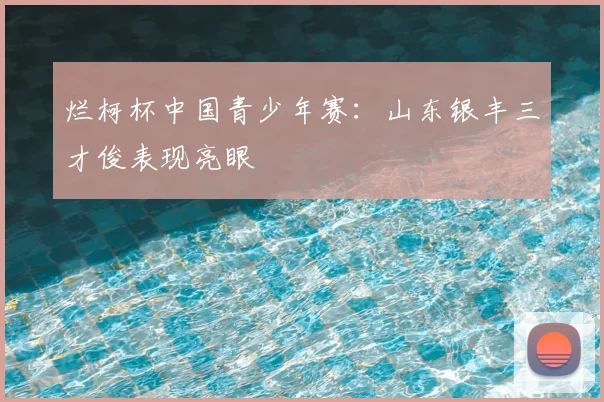 烂柯杯中国青少年赛：山东银丰三才俊表现亮眼