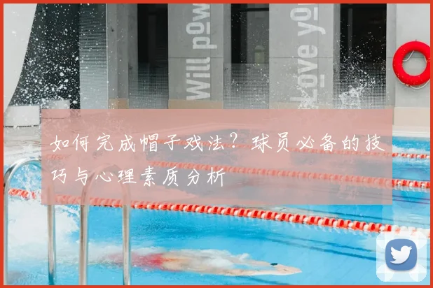 如何完成帽子戏法？球员必备的技巧与心理素质分析